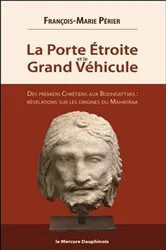 Book cover of La Porte Etroite et le Grand Véhicule - Des premiers Chrétiens aux Bodhisattvas by François-Marie Périer