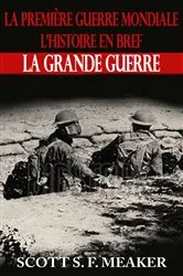 Book cover of La Première Guerre mondiale : l’Histoire en bref – La Grande Guerre by Scott S. F. Meaker