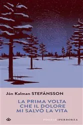 Book cover of La prima volta che il dolore mi salvò la vita by Jón Kalman Stefánsson