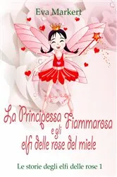 Book cover of La principessa Fiammarosa e gli elfi delle rose del miele by Eva Markert