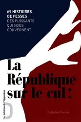 Book cover of La République sur le cul ! 69 histoire de fesses des puissants qui nous gouvernent by Unknown