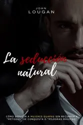 Book cover of La Seducción Natural: Cómo Seducir A Mujeres Guapas Sin Recurrir A 