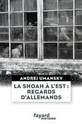 Book cover of La Shoah à l'Est : regards d'Allemands by Andrej Umansky