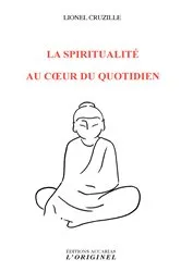 Book cover of La spiritualité au coeur du quotidien by Lionel CRUZILLE
