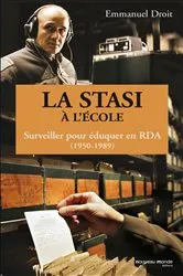 Book cover of La STASI à l'école, surveiller pour éduquer en RDA (1950-1989) by Emmanuel Droit