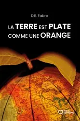 Book cover of La Terre est plate comme une orange by D.B. Fabre