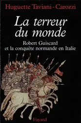 Book cover of La Terreur du monde - Robert Guiscard et la conquête normande en Italie by Huguette Taviani-Carozzi