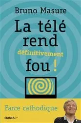 Book cover of La télé rend définitivement fou ! by Bruno Masure