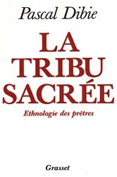 Book cover of La tribu sacrée Ethnologie des prêtres by Pascal Dibie