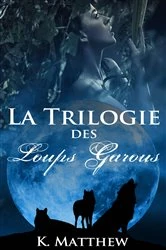 Book cover of La trilogie des loups garous by K. Mattew