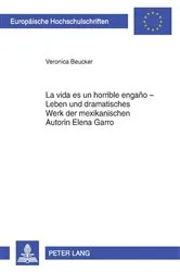 Book cover of «La vida es un horrible engaño» – Leben und dramatisches Werk der mexikanischen Autorin Elena Garro by Veronica Beucker