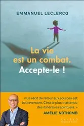 Book cover of La vie est un combat. Accepte-le ! by Emmanuel Leclercq