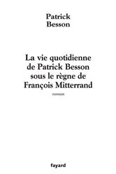 Book cover of La vie quotidienne de Patrick Besson sous le règne de François Mitterrand by Patrick Besson