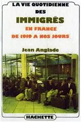 Book cover of La vie quotidienne des immigrés en France de 1919 à nos jours by Jean Anglade