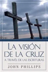 Book cover of La Visión de la cruz a través de las Escrituras by John Phillips