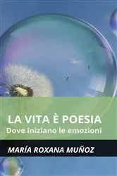 Book cover of La vita è poesia: dove iniziano le emozioni by Maria Roxana Muñoz
