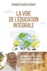 Book cover of La voie de l'éducation intégrale by François-Xavier Clément