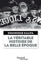 Book cover of La véritable histoire de la Belle Époque by Dominique Kalifa