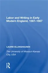 Book cover of Labor and Writing in Early Modern England, 1567�1667 by Laurie Ellinghausen