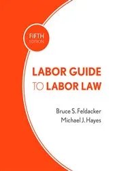 Book cover of Labor Guide to Labor Law (5th ed.) by Bruce S. Feldacker