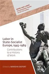 Book cover of Labor in State-Socialist Europe, 1945–1989 by Marsha Siefert