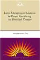 Book cover of Labor-Management Relations in Puerto Rico during the Twentieth Century by Arleen Hernandez-Diaz