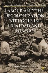 Book cover of Labour and the Decolonization Struggle in Trinidad and Tobago by J. Teelucksingh