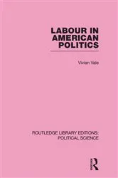 Book cover of Labour in American Politics (Routledge Library Editions: Political Science Volume 3) by Vivian Vale