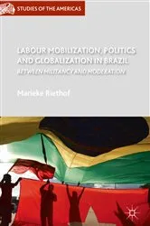 Book cover of Labour Mobilization, Politics and Globalization in Brazil by Marieke Riethof