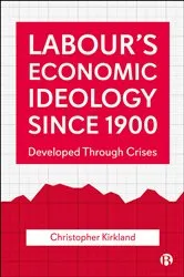 Book cover of Labour’s Economic Ideology Since 1900 by Christopher Kirkland