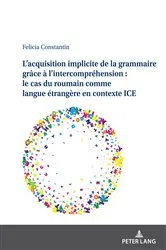 Book cover of L’acquisition implicite de la grammaire grâce à l’intercompréhension : le cas du roumain comme langue étrangère en contexte ICE by Felicia Constantin