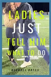 Book cover of Ladies, Just Tell Him What to DO! by Michael Bates