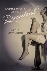 Book cover of Ladies Night at the Dreamland by Sonja Livingston