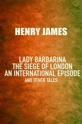 Book cover of Lady Barbarina: The siege of London; An international episode, and other tales by Henry James
