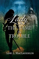 Book cover of Lady, Thy Name Is Trouble by Lori L. MacLaughlin