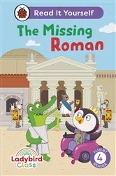 Book cover of Ladybird Class The Missing Roman: Read It Yourself - Level 4 Fluent Reader by Ladybird