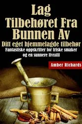 Book cover of Lag tilbehøret fra bunnen av /  Ditt eget hjemmelagde tilbehør by Amber Richards