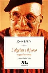 Book cover of L'algebra e il fuoco. Saggi sulla scrittura by John Barth