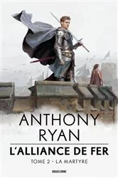 Book cover of L'Alliance de Fer, T2 : La Martyre by Anthony Ryan