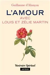 Book cover of L'amour avec Louis et Zélie Martin by Guillaume d' Alançon
