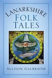 Book cover of Lanarkshire Folk Tales by Allison Galbraith