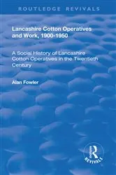 Book cover of Lancashire Cotton Operatives and Work, 1900-1950 by Alan Fowler