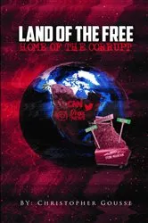 Book cover of Land of the Free, Home of the Corrupt by Christopher Gousse
