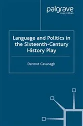 Book cover of Language and Politics in the Sixteenth-Century History Play by D. Cavanagh