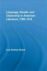 Book cover of Language, Gender, and Citizenship in American Literature, 1789-1919 by Amy Dunham Strand