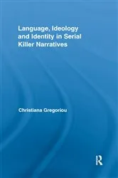 Book cover of Language, Ideology and Identity in Serial Killer Narratives by Christiana Gregoriou