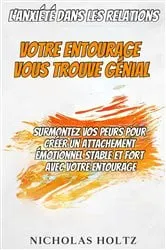 Book cover of L'Anxiété dans les Relations : Votre Entourage vous Trouve Génial by Nicholas Holtz