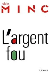 Book cover of L'argent fou by Alain Minc