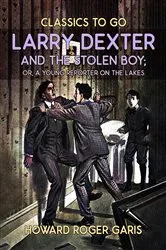 Book cover of Larry Dexter And The Stolen Boy, Or A Young Reporter On The Lakes by Howard Roger Garis