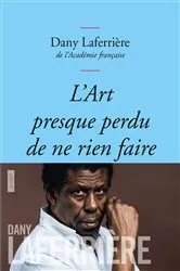 Book cover of L'art presque perdu de ne rien faire by Dany Laferrière
